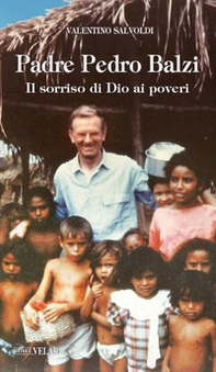 Padre Pedro Balzi. Il sorriso di Dio ai poveri - Librerie.coop