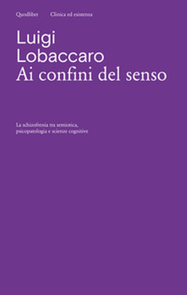 Ai confini del senso. La schizofrenia tra semiotica, psicopatologia e scienze cognitive - Librerie.coop Ai confini del senso. La schizofrenia tra semiotica, psicopatologia e scienze cognitive - Librerie.coop