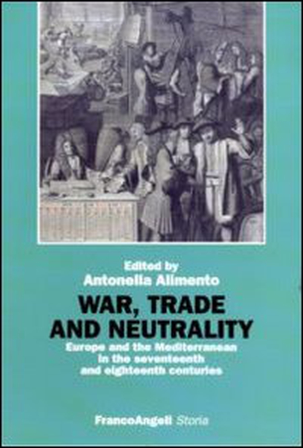 War, trade and neutrality. Europe and the Mediterranean in seventeenth and eighteenth centuries - Librerie.coop War, trade and neutrality. Europe and the Mediterranean in seventeenth and eighteenth centuries - Librerie.coop