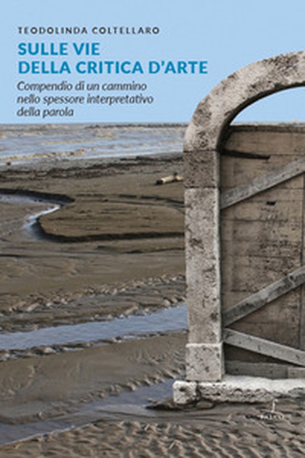 Sulle vie della critica d'arte. Compendio di un cammino nello spessore interpretativo della parola - Librerie.coop Sulle vie della critica d'arte. Compendio di un cammino nello spessore interpretativo della parola - Librerie.coop