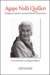 Agape Nulli Quilleri. Partigiana cattolica, convinta liberale, donna laica - Librerie.coop