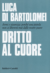 Dritto al cuore. Armi e sicurezza: perché una pistola non ci libererà mai dalle nostre paure - Librerie.coop