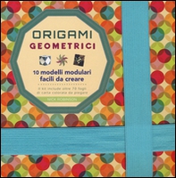 Origami geometrici. 10 modelli modulari facili da creare - Librerie.coop