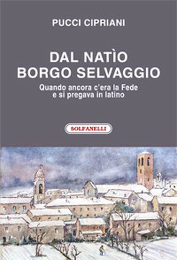 Dal natìo borgo selvaggio. Quando ancora c'era la fede e si pregava in latino - Librerie.coop Dal natìo borgo selvaggio. Quando ancora c'era la fede e si pregava in latino - Librerie.coop