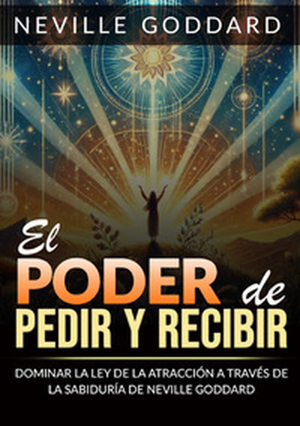 El poder de pedir y recibir. Dominar la ley de la atracción a través de las sabiduría de Neville Goddard - Librerie.coop El poder de pedir y recibir. Dominar la ley de la atracción a través de las sabiduría de Neville Goddard - Librerie.coop