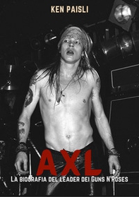 Axl. La biografia del leader dei Guns N'Roses - Librerie.coop