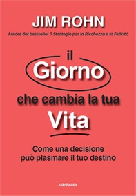 Il giorno che cambia la tua vita. Come una decisione può plasmare il tuo destino - Librerie.coop