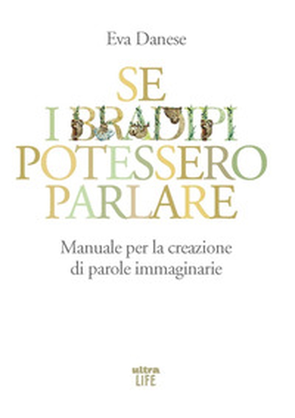 Se i bradipi potessero parlare. Manuale per la creazione di parole immaginarie - Librerie.coop Se i bradipi potessero parlare. Manuale per la creazione di parole immaginarie - Librerie.coop