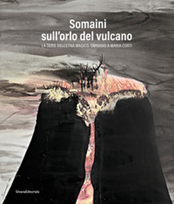 Somaini sull'orlo del vulcano. La serie dell'Etna magico. Omaggio a Maria Corti - Librerie.coop Somaini sull'orlo del vulcano. La serie dell'Etna magico. Omaggio a Maria Corti - Librerie.coop