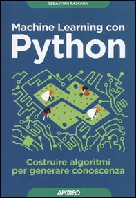 Machine learning con Python. Costruire algoritmi per generare conoscenza - Librerie.coop Machine learning con Python. Costruire algoritmi per generare conoscenza - Librerie.coop