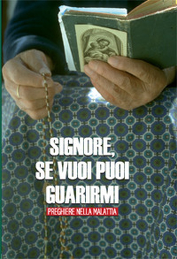 Signore se vuoi puoi guarirmi. Preghiere nella malattia - Librerie.coop Signore se vuoi puoi guarirmi. Preghiere nella malattia - Librerie.coop