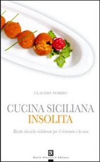 Cucina siciliana insolita. Ricette classiche rielaborate per il ristorante e la casa - Librerie.coop