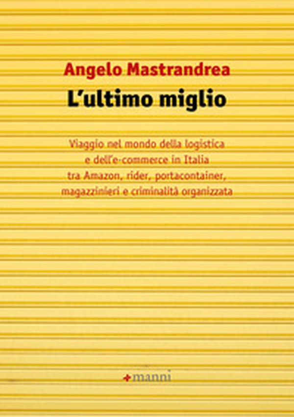 L'ultimo miglio. Viaggio nel mondo della logistica e dell'e-commerce in Italia tra Amazon, rider, portaconteiner, magazzinieri e criminalità organizzata - Librerie.coop L'ultimo miglio. Viaggio nel mondo della logistica e dell'e-commerce in Italia tra Amazon, rider, portaconteiner, magazzinieri e criminalità organizzata - Librerie.coop