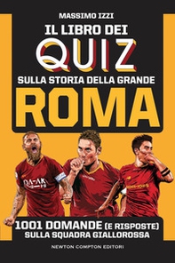 Il libro dei quiz sulla storia della grande Roma. 1001 domande (e risposte) sulla squadra giallorossa - Librerie.coop