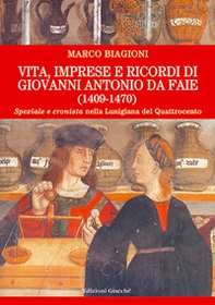 Vita, imprese e ricordi di Giovanni Antonio da Faie (1409-1470). «Speziale» e «cronista» nella Lunigiana del Quattrocento - Librerie.coop