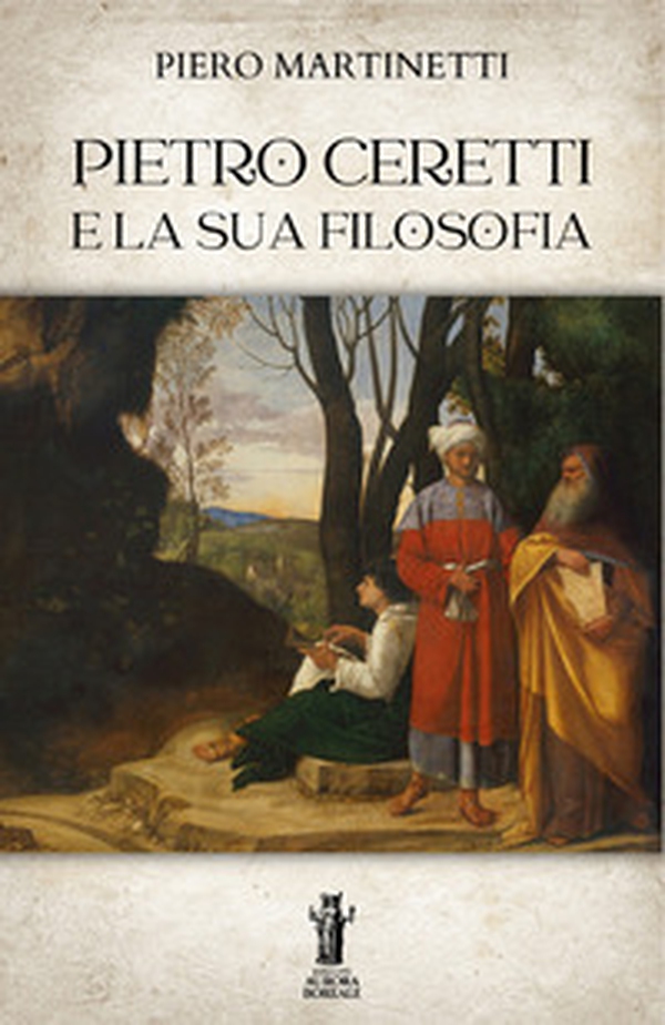 Pietro Ceretti e la sua filosofia - Librerie.coop Pietro Ceretti e la sua filosofia - Librerie.coop