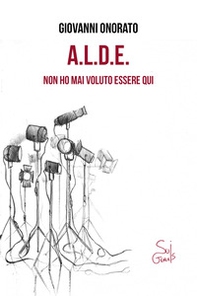 A.L.D.E. Non ho mai voluto essere qui - Librerie.coop