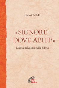 «Signore dove abiti?». L'icona della casa nella Bibbia - Librerie.coop