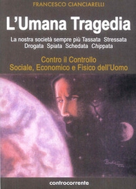 L'umana tragedia. La nostra società sempre più tassata, stressata, drogata, spiata, schedata, chippata - Librerie.coop L'umana tragedia. La nostra società sempre più tassata, stressata, drogata, spiata, schedata, chippata - Librerie.coop