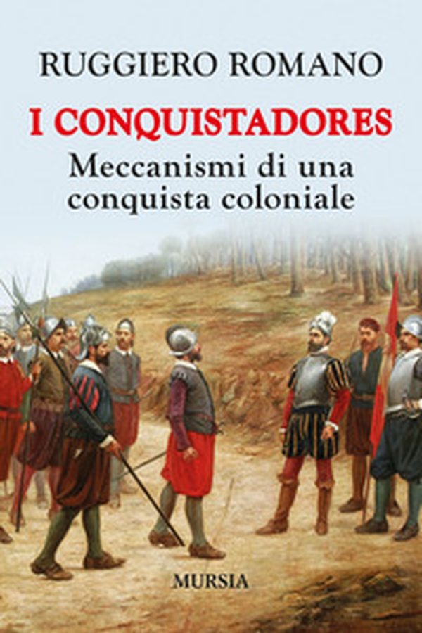 I conquistadores: meccanismi di una conquista coloniale - Librerie.coop I conquistadores: meccanismi di una conquista coloniale - Librerie.coop