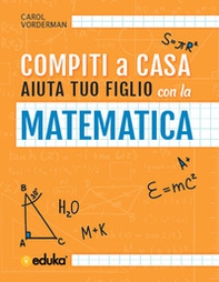 Compiti a casa. Aiuta tuo figlio con la matematica - Librerie.coop