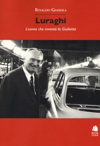 Luraghi. L'uomo che inventò la Giulietta - Librerie.coop