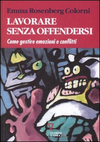 Lavorare senza offendersi. Come gestire emozioni e conflitti - Librerie.coop