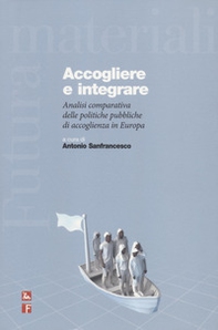 Accogliere e integrare. Analisi comparativa delle politiche pubbliche di accoglienza in Europa - Librerie.coop