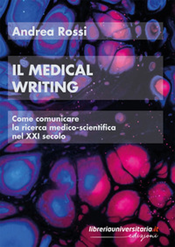 Il medical writing. Come comunicare la ricerca medico-scientifica nel XXI secolo - Librerie.coop Il medical writing. Come comunicare la ricerca medico-scientifica nel XXI secolo - Librerie.coop