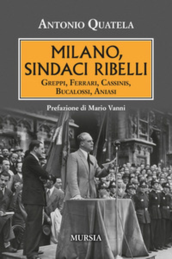 Milano, sindaci ribelli. Greppi, Ferrari, Cassinis, Bucalossi, Aniasi - Librerie.coop Milano, sindaci ribelli. Greppi, Ferrari, Cassinis, Bucalossi, Aniasi - Librerie.coop