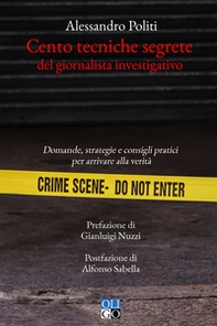 Cento tecniche segrete del giornalista investigativo. Domande, strategie e consigli pratici per arrivare alla verità - Librerie.coop