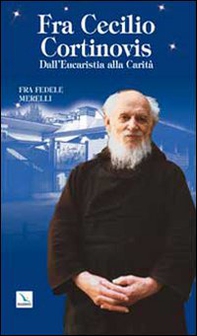 Fra Cecilio Cortinovis. Dall'Eucaristia alla Carità - Librerie.coop