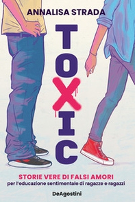 Toxic. Storie vere di falsi amori. Per l'educazione affettiva di ragazze e ragazzi - Librerie.coop