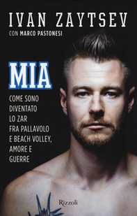 Mia. Come sono diventato lo zar fra pallavolo e beach volley, amore e guerre - Librerie.coop