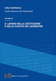 Il lavoro nella costituzione e nello statuto dei lavoratori. Scritti, discorsi e atti istituzionali - Vol. 7 - Librerie.coop