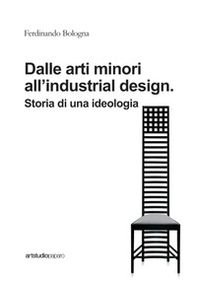Dalle arti minori all'industrial design. Storia di una ideologia - Librerie.coop