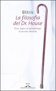 La filosofia del Dr. House. Etica, logica ed epistemologia di un eroe televisivo - Librerie.coop
