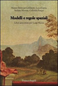 Modelli e regole spaziali. Liber amicorum per Luigi Mazza - Librerie.coop
