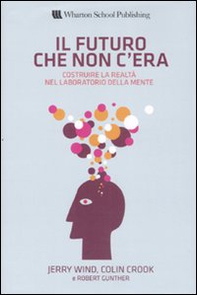 Il futuro che non c'era. Costruire la realtà nel laboratorio della mente - Librerie.coop