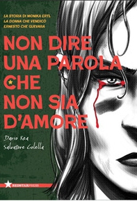 Non dire una parola che non sia d'amore. La storia di Monika Ertl, la donna che vendicò Ernesto Che Guevara - Librerie.coop