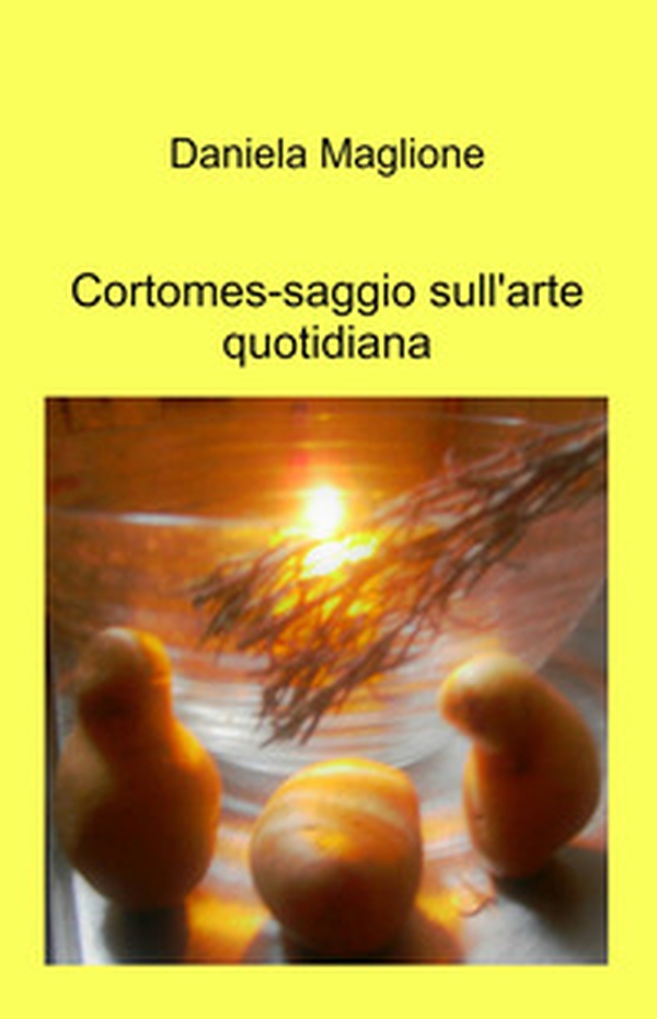 Cortomes-saggio sull'arte quotidiana - Librerie.coop Cortomes-saggio sull'arte quotidiana - Librerie.coop