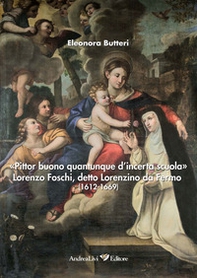 «Pittor buono quantunque d'incerta scuola» Lorenzo Foschi, detto Lorenzino da Fermo (1612-1669) - Librerie.coop «Pittor buono quantunque d'incerta scuola» Lorenzo Foschi, detto Lorenzino da Fermo (1612-1669) - Librerie.coop