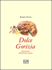 Dolce Gorizia. Pasticceria dell'antica contea - Librerie.coop