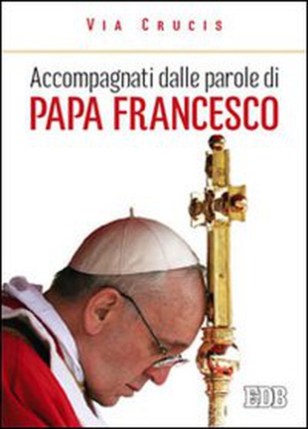 Accompagnati dalle parole di papa Francesco. Via crucis - Librerie.coop Accompagnati dalle parole di papa Francesco. Via crucis - Librerie.coop