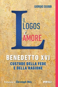 Il Logos è amore. Benedetto XVI custode della fede e della ragione - Librerie.coop