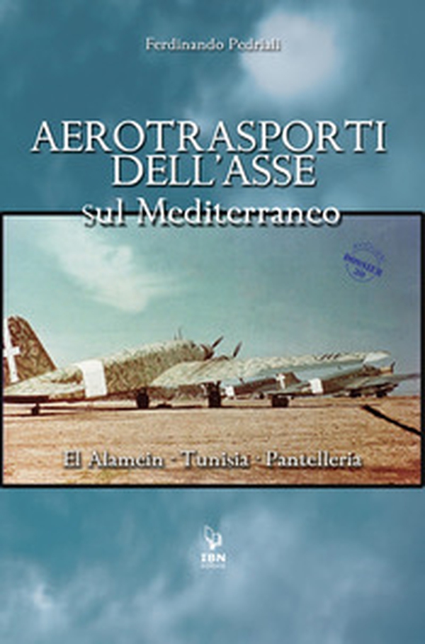Aerotrasporti dell'asse sul mediterraneo El Alamein - Tunisia - Pantelleria - Librerie.coop Aerotrasporti dell'asse sul mediterraneo El Alamein - Tunisia - Pantelleria - Librerie.coop