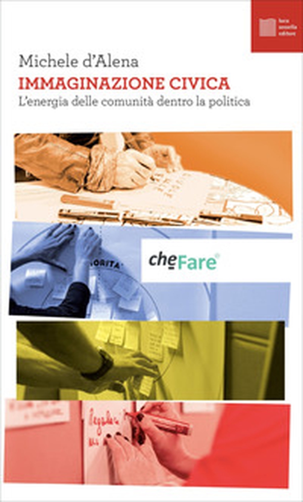 Immaginazione civica. L'energia delle comunità dentro la politica - Librerie.coop Immaginazione civica. L'energia delle comunità dentro la politica - Librerie.coop