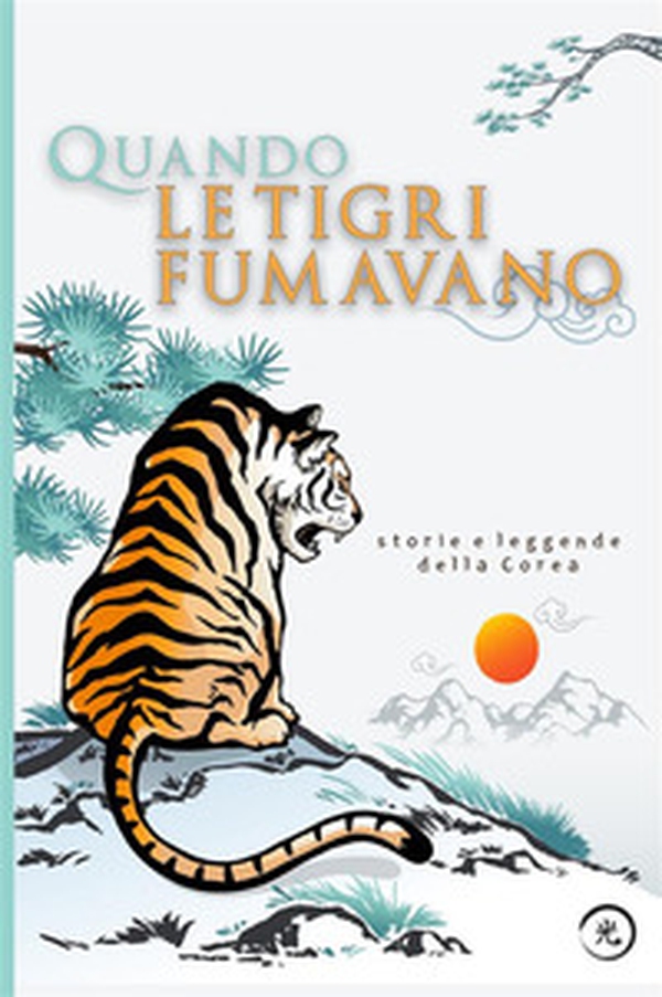 Quando le tigri fumavano. Storie e leggende della Corea - Librerie.coop Quando le tigri fumavano. Storie e leggende della Corea - Librerie.coop