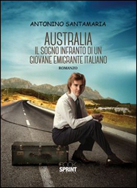 Australia. Il sogno infranto di un giovane emigrante italiano - Librerie.coop