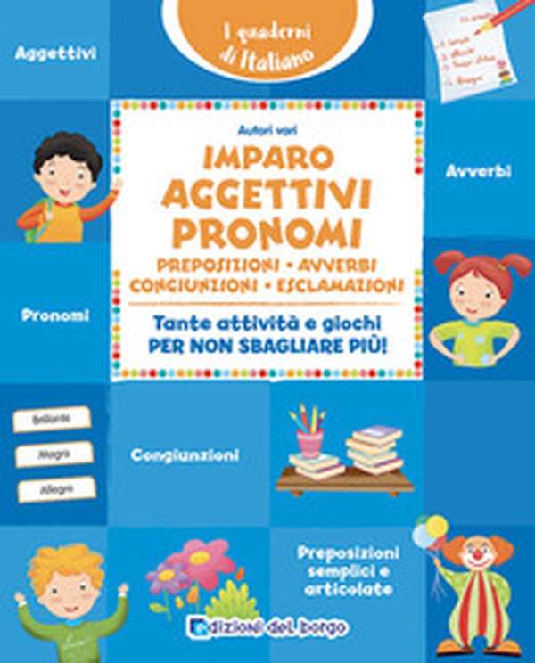 Imparo aggettivi, pronomi, preposizioni, avverbi, congiunzioni, esclamazioni. Tante attività e giochi per non sbagliare più! - Librerie.coop Imparo aggettivi, pronomi, preposizioni, avverbi, congiunzioni, esclamazioni. Tante attività e giochi per non sbagliare più! - Librerie.coop